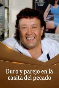 Duro y parejo en la casita del pecado