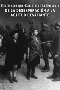 Momentos que Cambiaron la Historia: De la Desesperación a la Actitud Desafiante. El Gheeto de Varsovia