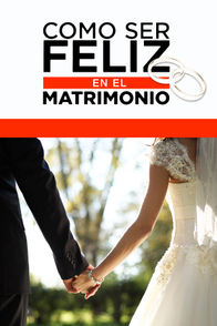 Cómo Ser Feliz en el Matrimonio