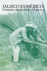 Jalisco es México: Charro, mariachi y tequila