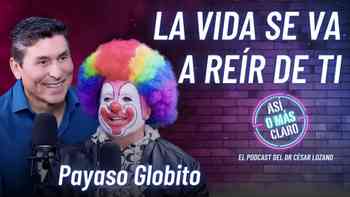 La vida se va a reír de ti: Globito el payaso sobre resiliencia, pérdidas y fe con el Dr. César Lozano