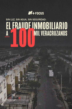 Sin luz, sin agua, sin seguridad: El fraude inmobiliario a 100 mil Veracruzanos
