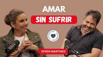 El amor no es como te lo contaron, con Efrén Martínez
