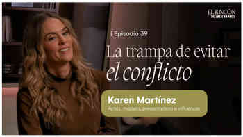 La trampa de evitar el conflicto: Cómo poner límites y conectar mejor con Karen Martínez