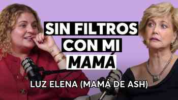La conversación que siempre quise tener con mi mamá, con Luz Elena (mamá de Ash)