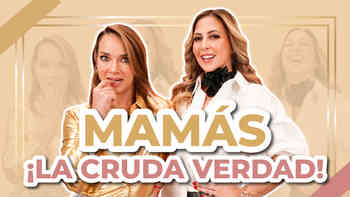 Mamás, la cruda verdad