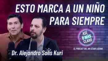 Errores que marcan a un niño para siempre: Crianza y micro conexiones con el Dr. Solís Kuri