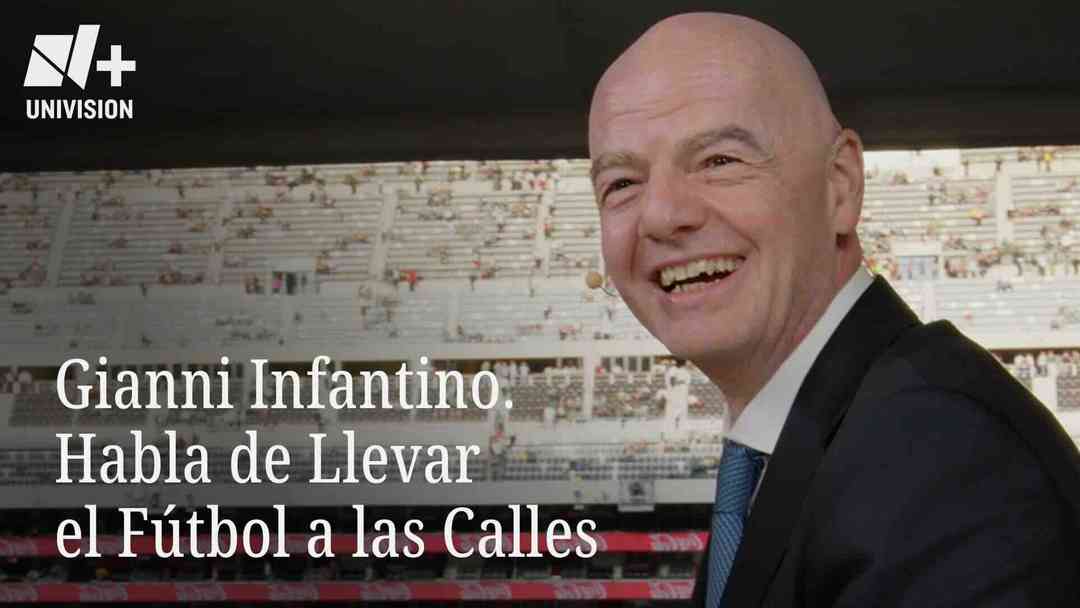 Gianni Infantino. Habla de Llevar el Fútbol a las Calles | ViX